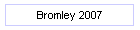 Bromley 2007